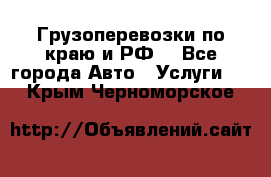 Грузоперевозки по краю и РФ. - Все города Авто » Услуги   . Крым,Черноморское